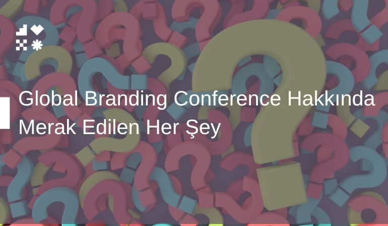 Global Branding Conference Hakkında Merak Edilen Her Şey: Sık Sorulan Sorular