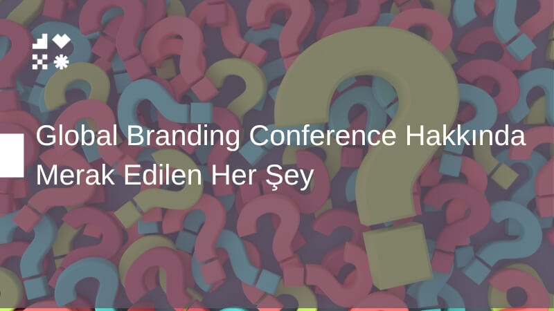 Global Branding Conference Hakkında Merak Edilen Her Şey: Sık Sorulan Sorular